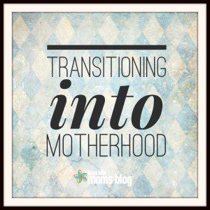 Transitioning Into Motherhood