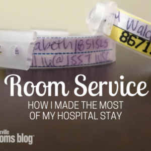 Room Service: How I Made the Most of My Hospital Stay | Knoxville Mom's Blog