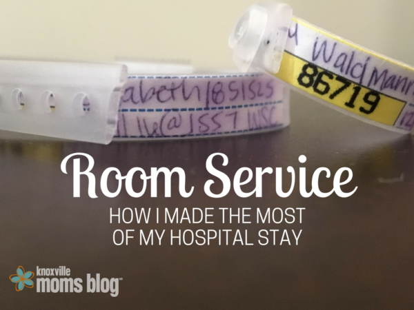 Room Service: How I Made the Most of My Hospital Stay | Knoxville Mom's Blog