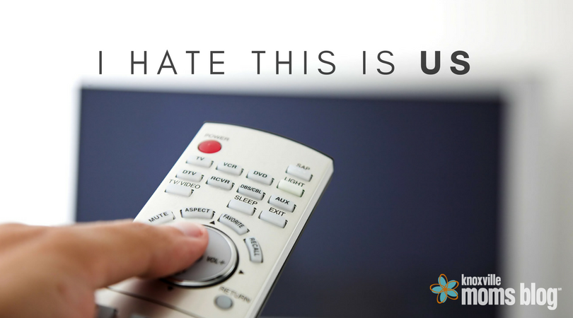 I Hate This is Us | Knoxville Moms Blog